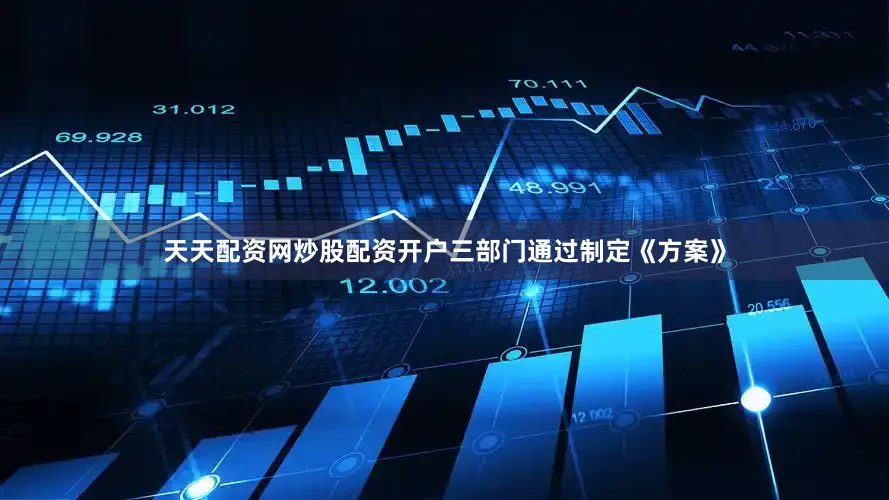 天天配资网炒股配资开户三部门通过制定《方案》